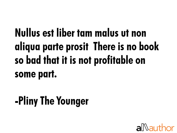 Nullus est liber tam malus ut non aliqua parte prosit  There is no book so bad that it is not... - Pliny The Younger Quote GIF