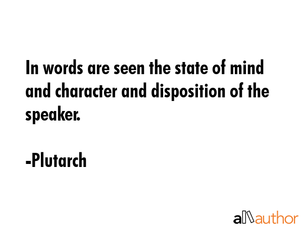 In words are seen the state of mind and character and disposition of the speaker. - Plutarch Quote GIF