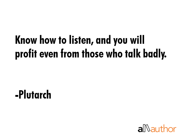 Know how to listen, and you will profit even from those who talk badly. - Plutarch Quote GIF