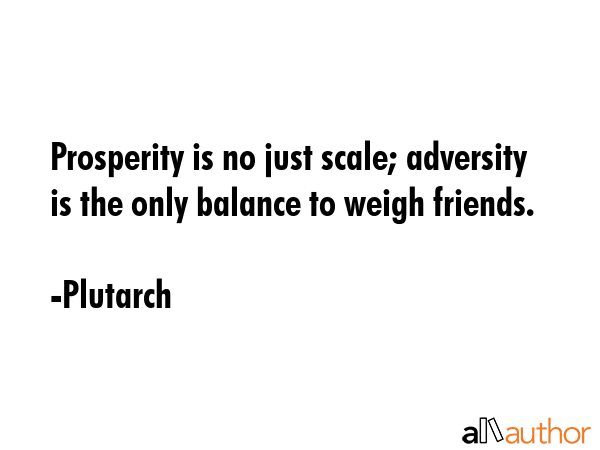Prosperity is no just scale; adversity is the only balance to weigh friends. - Plutarch Quote GIF