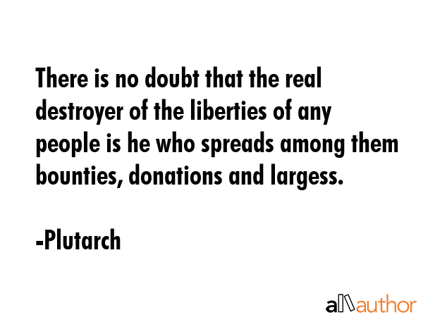 There is no doubt that the real destroyer of the liberties of any people is he who spreads among... - Plutarch Quote GIF