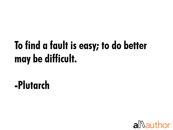 To find a fault is easy; to do better may be difficult. - Plutarch Quote GIF
