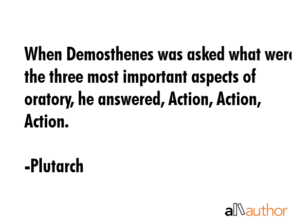 When Demosthenes was asked what were the three most important aspects of oratory, he answered,... - Plutarch Quote GIF
