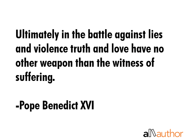 Ultimately in the battle against lies and violence truth and love have no other weapon than the... - Pope Benedict XVI Quote GIF