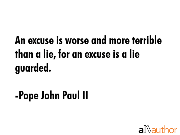 An excuse is worse and more terrible than a lie, for an excuse is a lie guarded. - Pope John Paul II Quote GIF