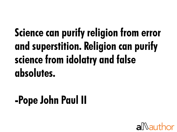 Science can purify religion from error and superstition. Religion can purify science from idolatry... - Pope John Paul II Quote GIF