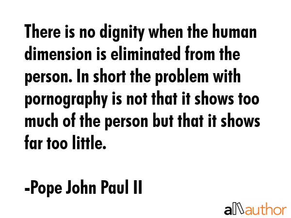 There is no dignity when the human dimension is eliminated from the person. In short the problem... - Pope John Paul II Quote GIF