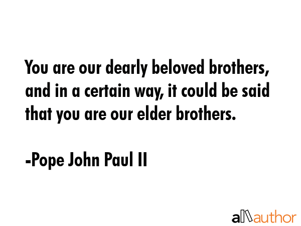 You are our dearly beloved brothers, and in a certain way, it could be said that you are our elder... - Pope John Paul II Quote GIF