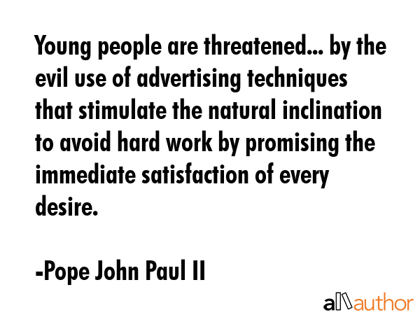 Young people are threatened... by the evil use of advertising techniques that stimulate the natural... - Pope John Paul II Quote GIF
