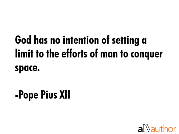 God has no intention of setting a limit to the efforts of man to conquer space. - Pope Pius XII Quote GIF