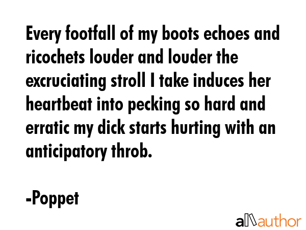 Every footfall of my boots echoes and ricochets louder and louder the excruciating stroll I take... - Poppet Quote GIF