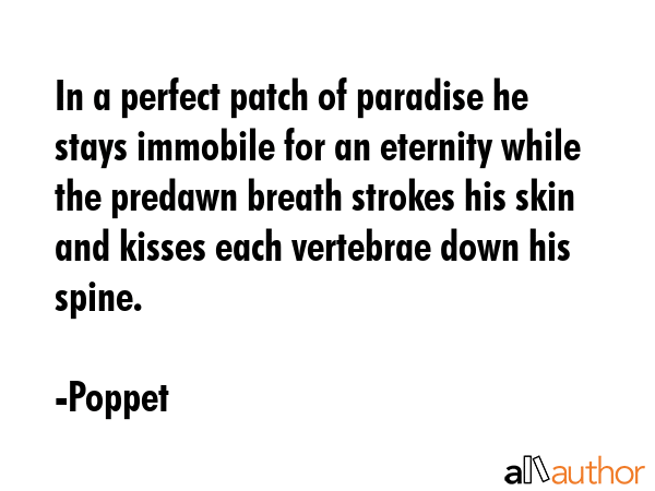 In a perfect patch of paradise he stays immobile for an eternity while the predawn breath strokes... - Poppet Quote GIF