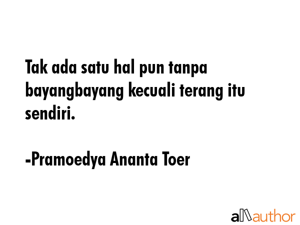 Tak ada satu hal pun tanpa bayangbayang kecuali terang itu sendiri. - Pramoedya Ananta Toer Quote GIF