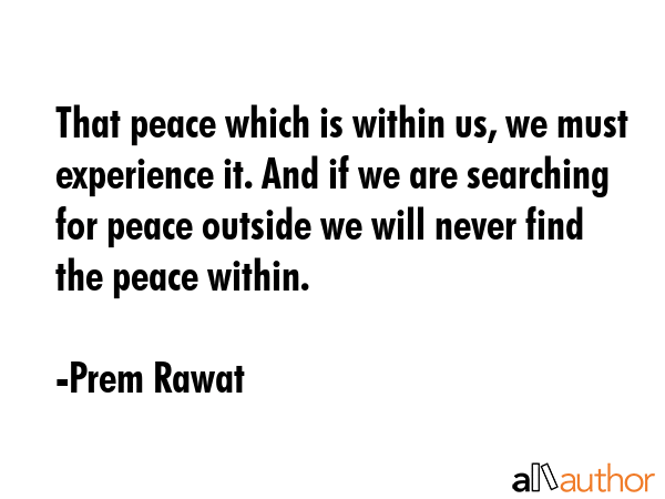 That peace which is within us, we must experience it. And if we are searching for peace outside we... - Prem Rawat Quote GIF