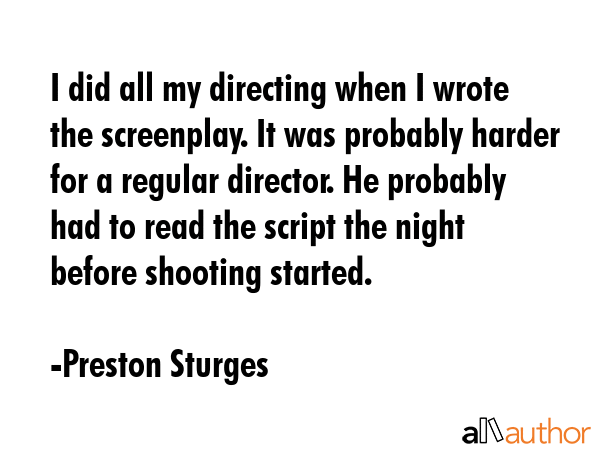 I did all my directing when I wrote the screenplay. It was probably harder for a regular director.... - Preston Sturges Quote GIF