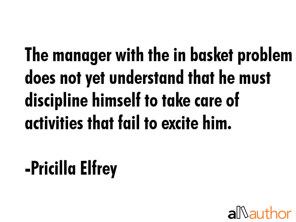 The manager with the in basket problem does not yet understand that he must discipline himself to... - Pricilla Elfrey Quote GIF