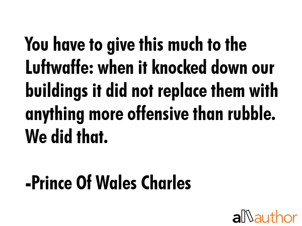You have to give this much to the Luftwaffe: when it knocked down our buildings it did not replace... - Prince Of Wales Charles Quote GIF