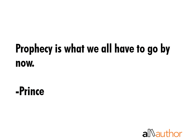 Prophecy is what we all have to go by now. - Prince Quote GIF