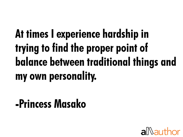 At times I experience hardship in trying to find the proper point of balance between traditional... - Princess Masako Quote GIF