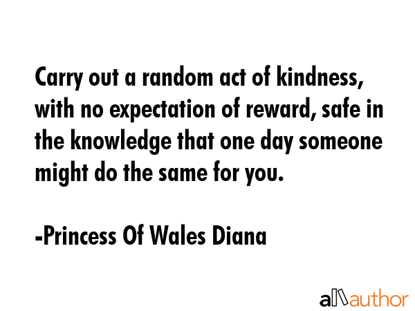 Carry out a random act of kindness, with no expectation of reward, safe in the knowledge that one... - Princess Of Wales Diana Quote GIF