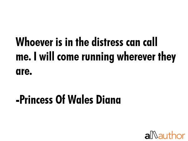 Whoever is in the distress can call me. I will come running wherever they are. - Princess Of Wales Diana Quote GIF