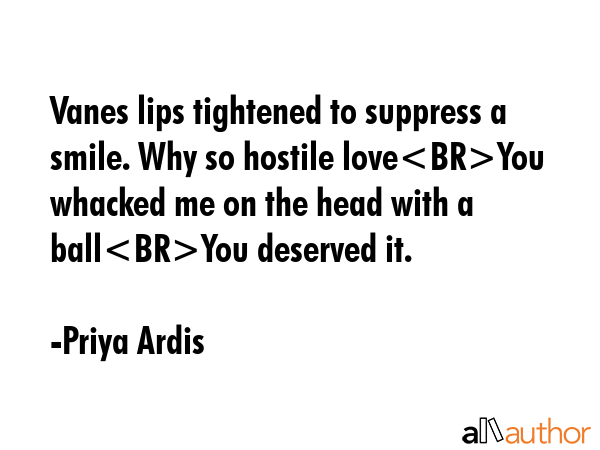 Vanes lips tightened to suppress a smile. Why so hostile loveYou whacked me on the head with a... - Priya Ardis Quote GIF