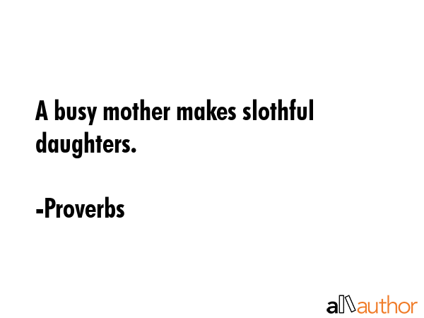 A busy mother makes slothful daughters. - Proverbs Quote GIF