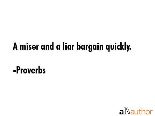 A miser and a liar bargain quickly. - Proverbs Quote GIF