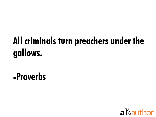 All criminals turn preachers under the gallows. - Proverbs Quote GIF