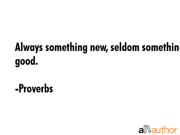 Always something new, seldom something good. - Proverbs Quote GIF