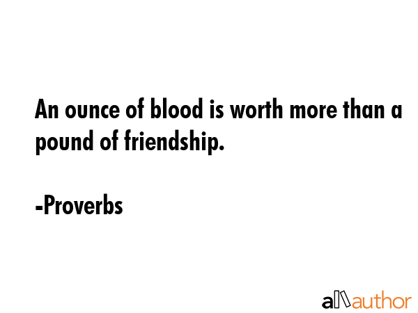 An ounce of blood is worth more than a pound of friendship. - Proverbs Quote GIF