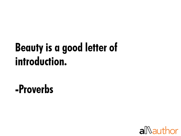 Beauty is a good letter of introduction. - Proverbs Quote
