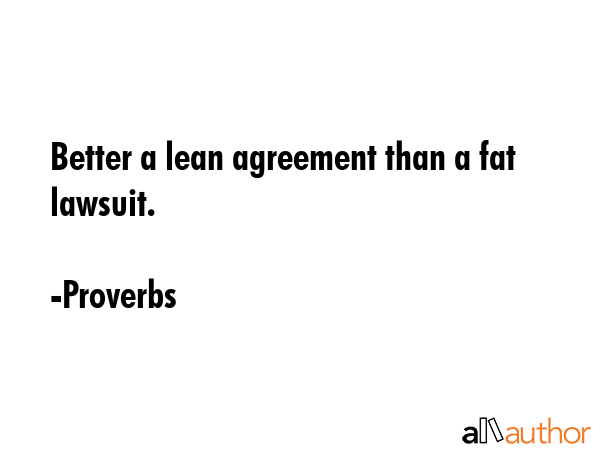 Better a lean agreement than a fat lawsuit. - Proverbs Quote GIF