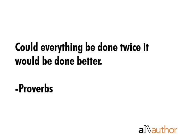 Could everything be done twice it would be done better. - Proverbs Quote GIF