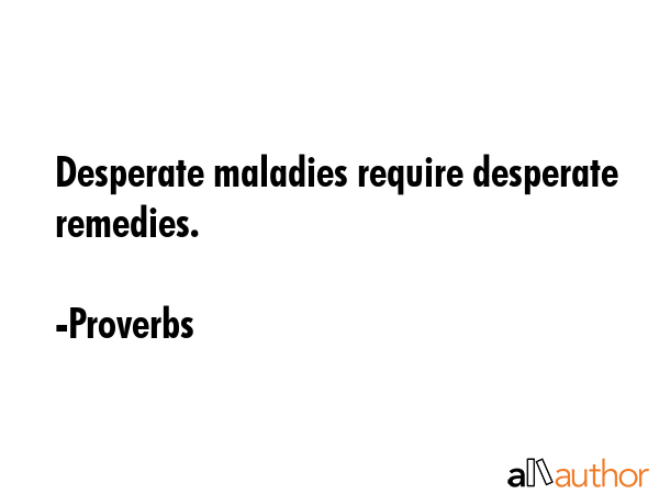 Desperate maladies require desperate remedies. - Proverbs Quote GIF