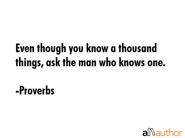 Even though you know a thousand things, ask the man who knows one. - Proverbs Quote GIF