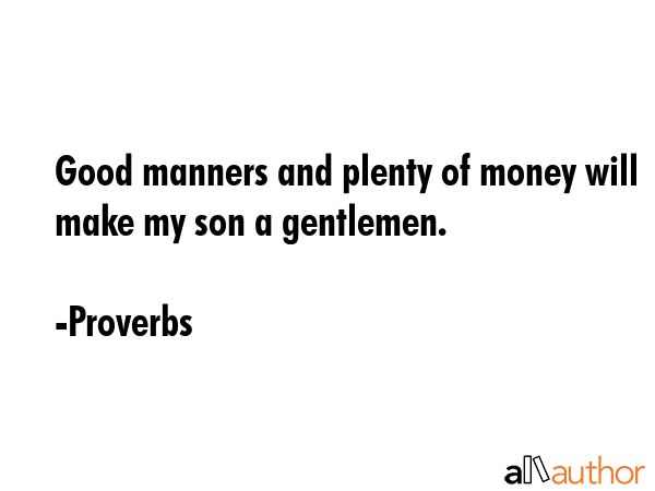 Good manners and plenty of money will make my son a gentlemen. - Proverbs Quote GIF