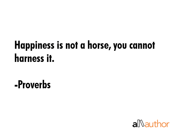 Happiness is not a horse, you cannot harness it. - Proverbs Quote GIF