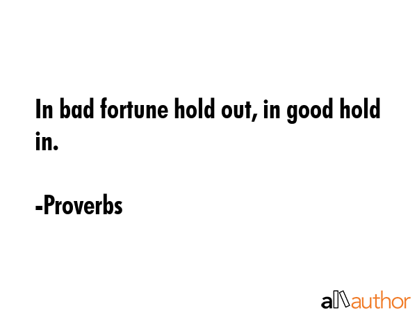 In bad fortune hold out, in good hold in. - Proverbs Quote GIF