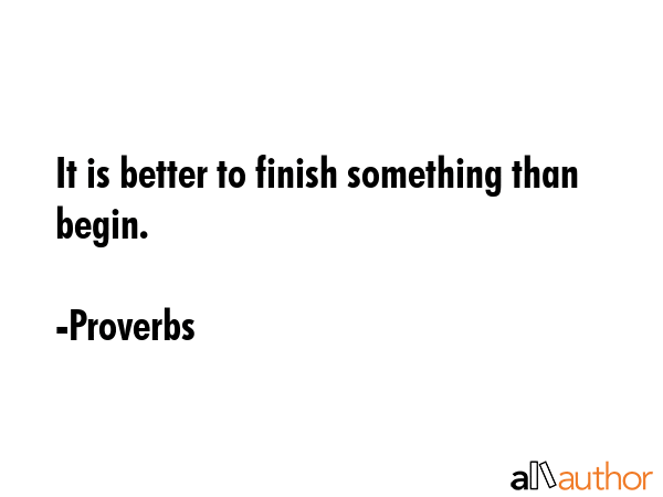 It is better to finish something than begin. - Proverbs Quote GIF