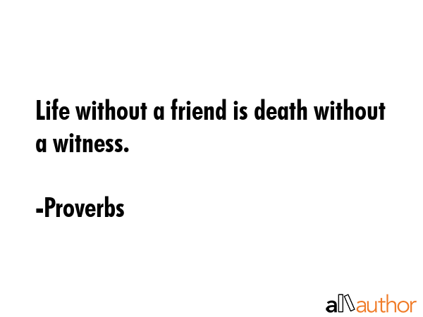 Life without a friend is death without a witness. - Proverbs Quote GIF