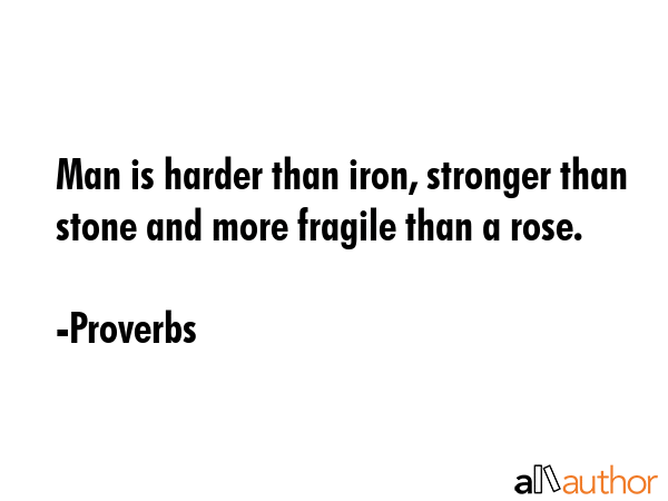 Man is harder than iron, stronger than stone and more fragile than a rose. - Proverbs Quote GIF