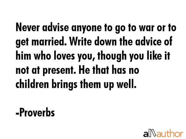 Never advise anyone to go to war or to get married. Write down the advice of him who loves you,... - Proverbs Quote GIF