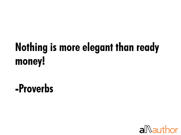 Nothing is more elegant than ready money! - Proverbs Quote GIF