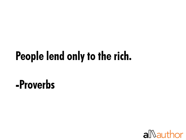 People lend only to the rich. - Proverbs Quote GIF