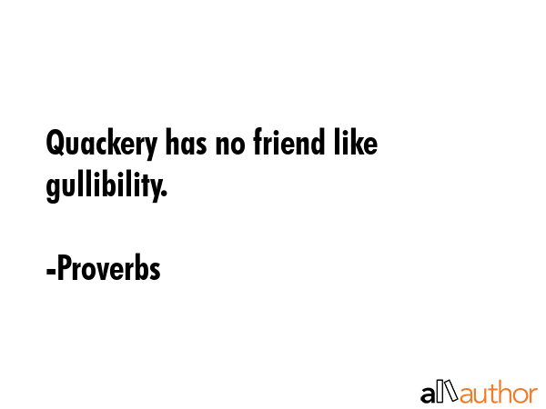 Quackery has no friend like gullibility. - Proverbs Quote