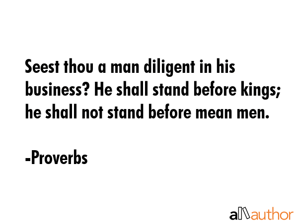 Seest thou a man diligent in his business? He shall stand before kings; he shall not stand before... - Proverbs Quote GIF
