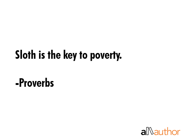 Sloth is the key to poverty. - Proverbs Quote