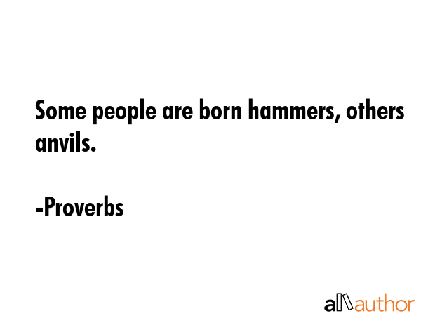 Some people are born hammers, others anvils. - Proverbs Quote GIF