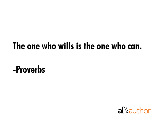 The one who wills is the one who can. - Proverbs Quote